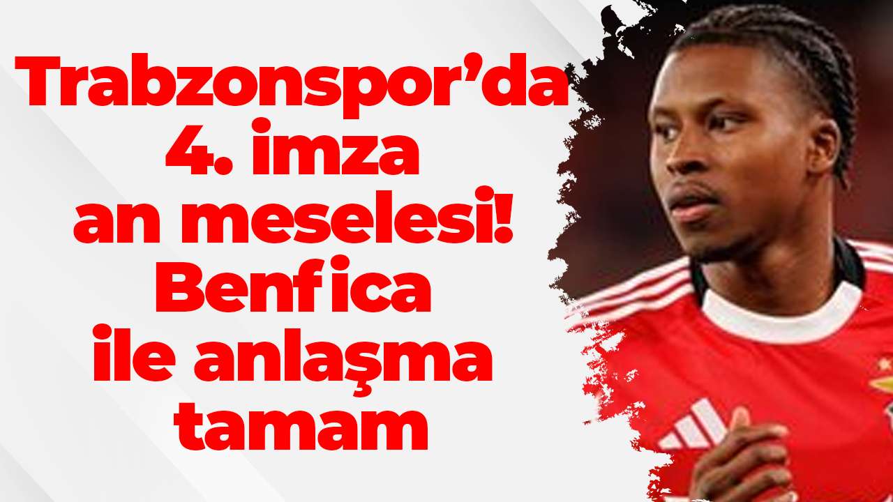 Trabzonspor’da 4. imza an meselesi! Benfica ile anlaşma tamam