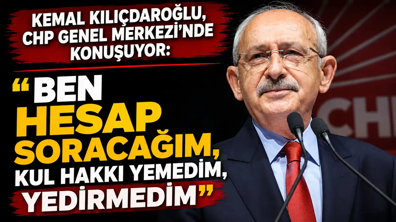 Kemal Kılıçdaroğlu, CHP Genel Merkezi'nde konuşuyor: "Ben hesap soracağım, Kul hakkı yemedim, yedirmedim”
