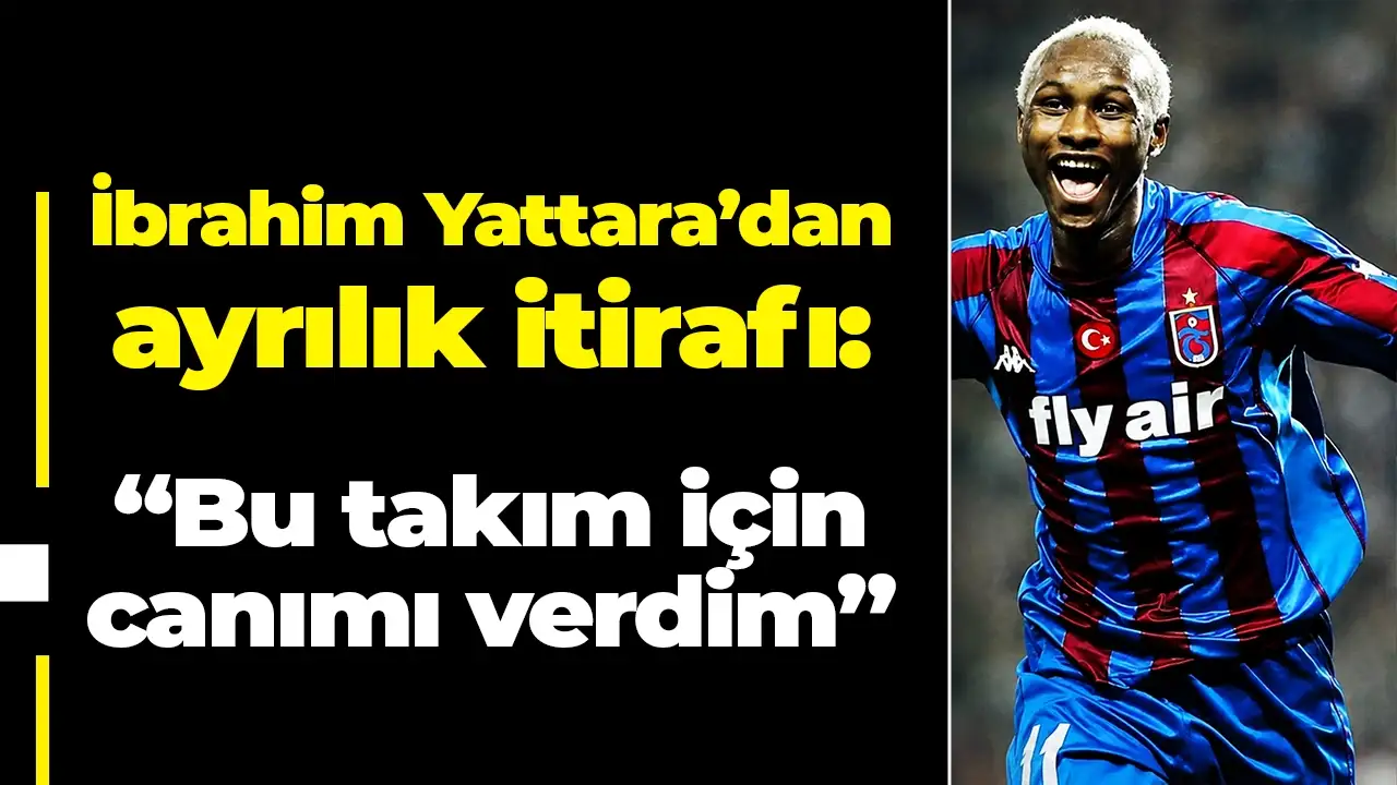 İbrahim Yattara’dan ayrılık itirafı: "Bu takım için canımı verdim"