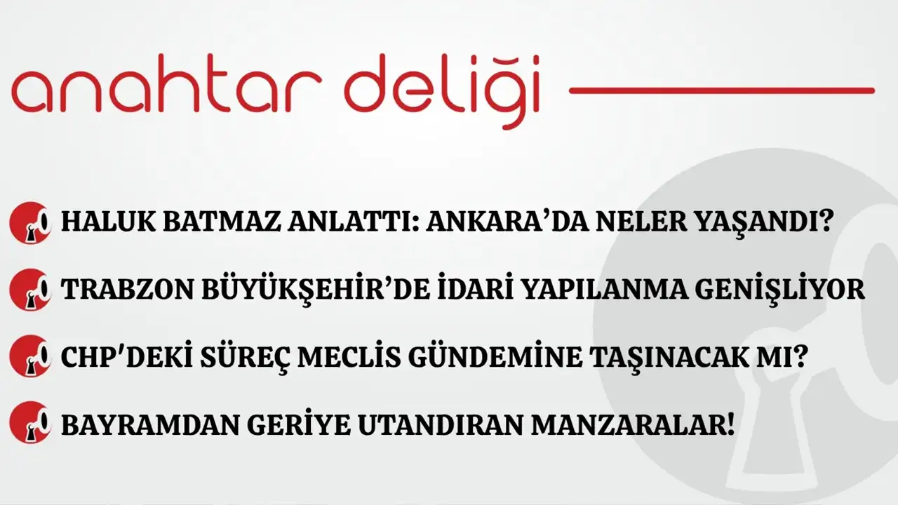 Anahtar Deliği 31.05.2026 CHP'deki süreç meclis gündemine taşınacak mı?