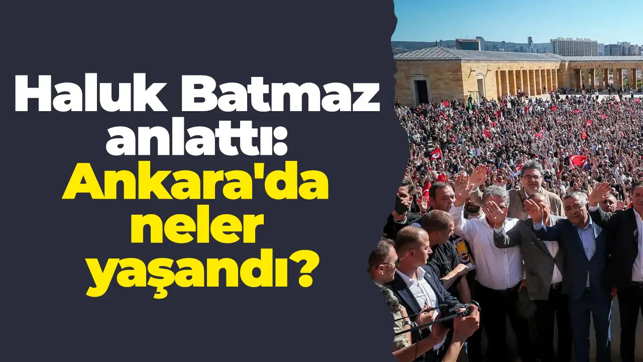 Haluk Batmaz anlattı: Ankara'da neler yaşandı?