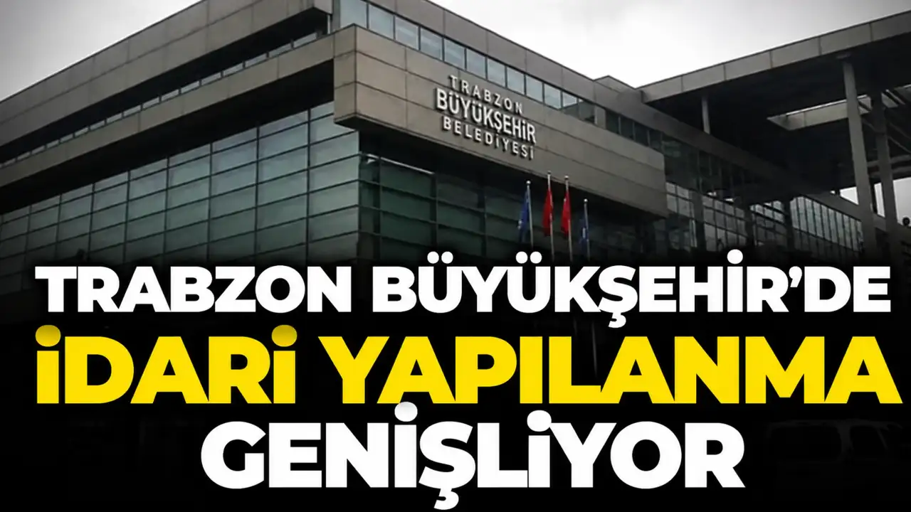 Trabzon Büyükşehir’de idari yapılanma genişliyor