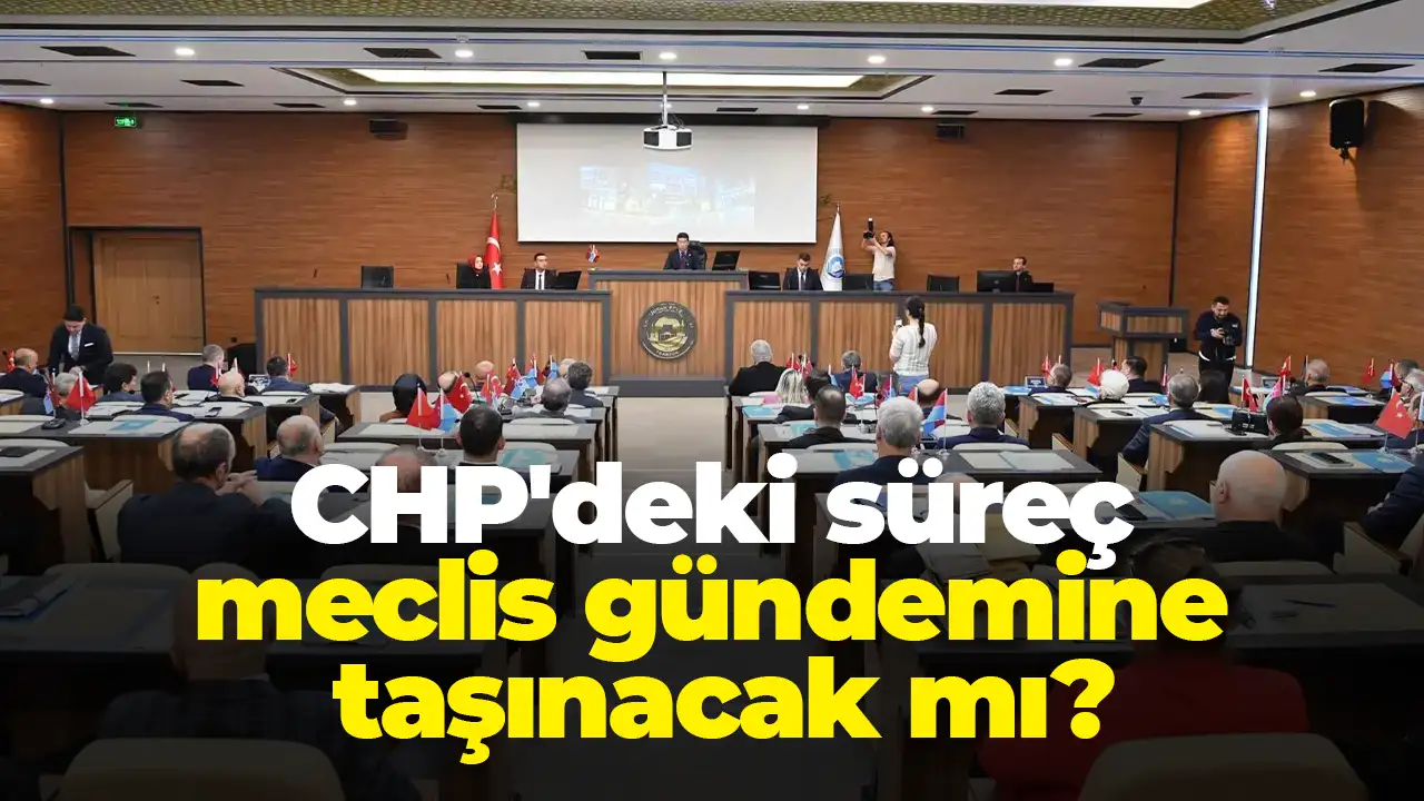 CHP'deki süreç meclis gündemine taşınacak mı?