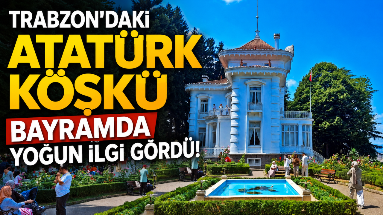 Trabzon’daki Atatürk Köşkü bayramda yoğun ilgi gördü