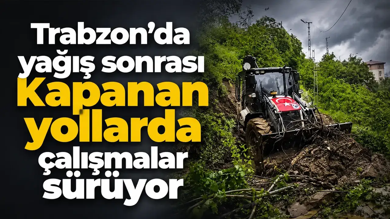 Trabzon’da yağış sonrası kapanan yollarda çalışmalar sürüyor