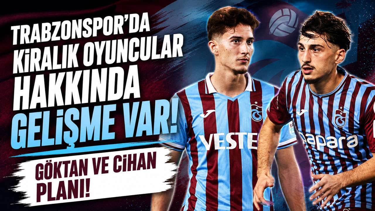 Trabzonspor’da kiralık oyuncular hakkında gelişme var! Göktan ve Cihan planı!