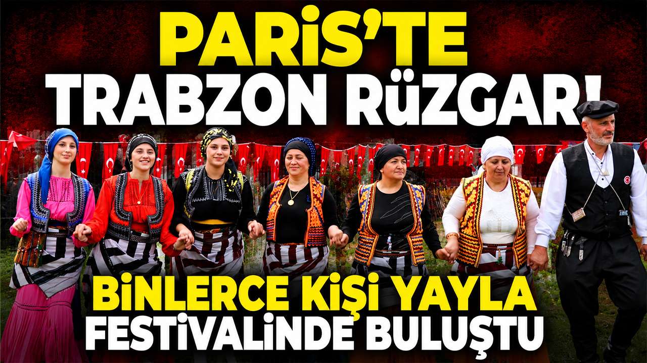 Paris’te Trabzon rüzgarı! Binlerce kişi yayla festivalinde buluştu