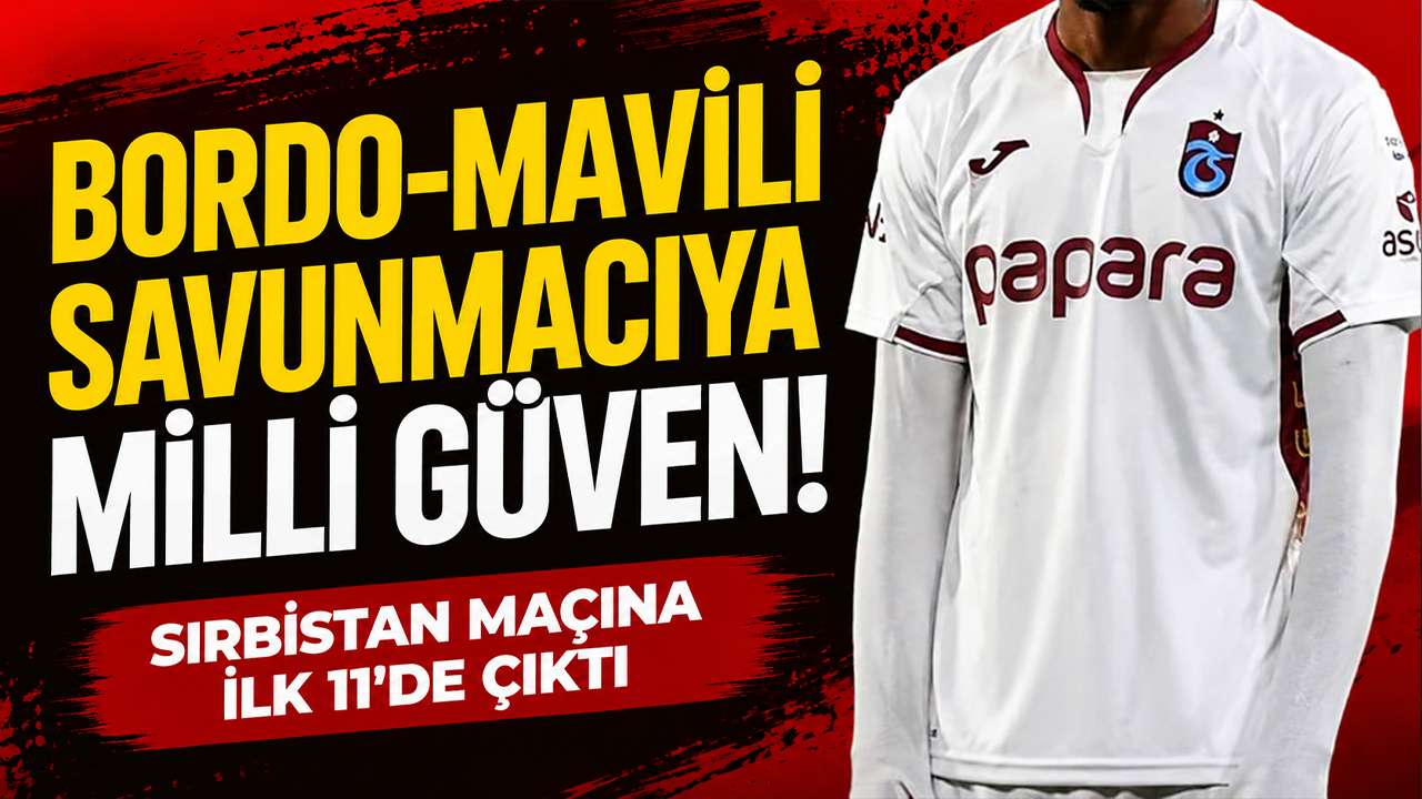 Bordo-Mavili savunmacıya milli güven! Sırbistan maçına ilk 11'de çıktı