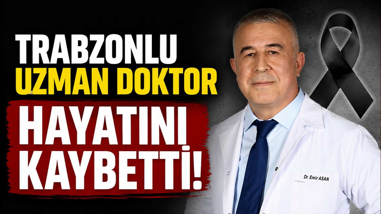 Trabzonlu uzman doktor hayatını kaybetti!