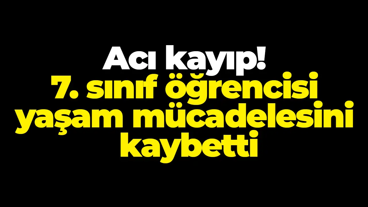 Ordu’da acı kayıp! 7. sınıf öğrencisi yaşam mücadelesini kaybetti