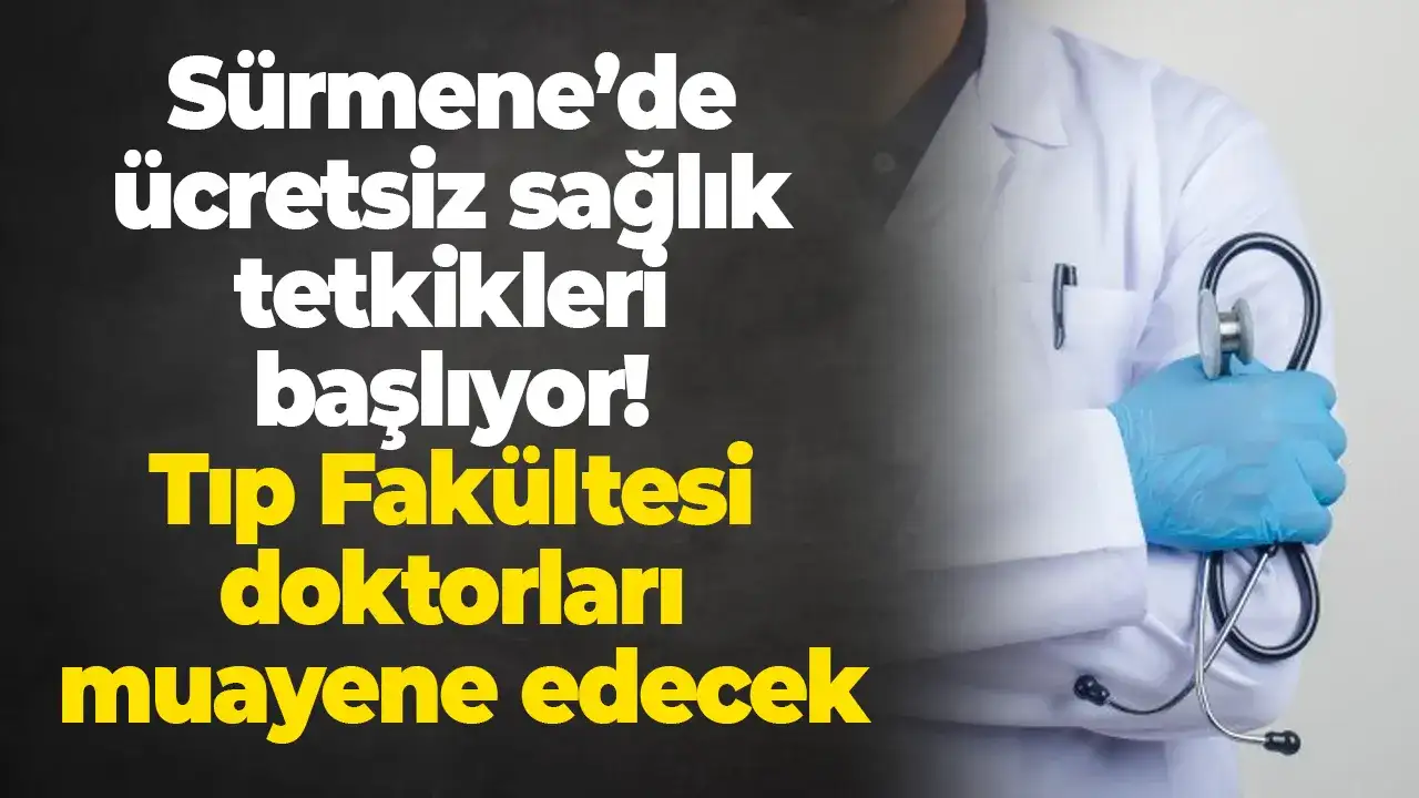 Sürmene’de ücretsiz sağlık tetkikleri başlıyor! Tıp Fakültesi doktorları muayene edecek