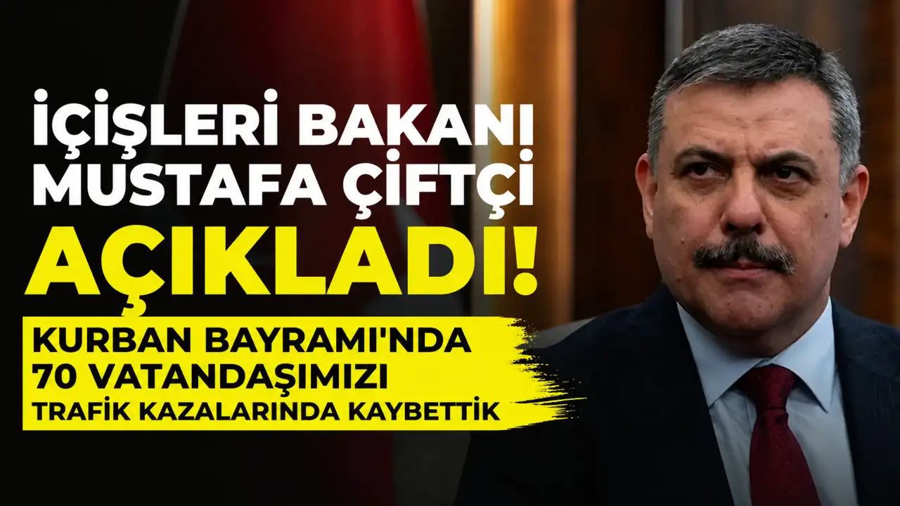 İçişleri Bakanı Mustafa Çiftçi açıkladı! Kurban Bayramı'nda 70 vatandaşımızı trafik kazalarında kaybettik