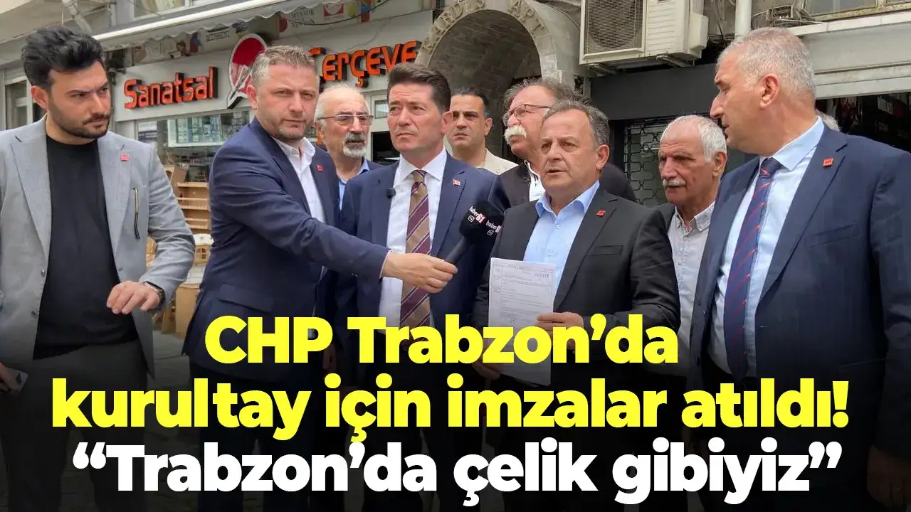CHP Trabzon’da kurultay için imzalar atıldı! “Trabzon’da çelik gibiyiz”