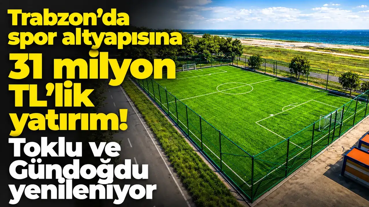 Trabzon’da spor altyapısına 31 milyon TL’lik yatırım! Toklu ve Gündoğdu yenileniyor