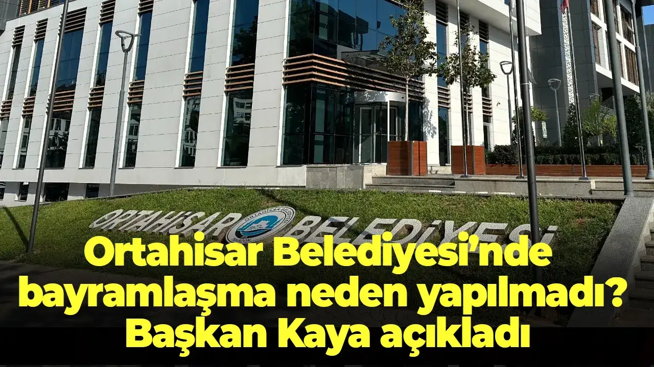 Ortahisar Belediyesi’nde bayramlaşma neden yapılmadı? Başkan Kaya açıkladı
