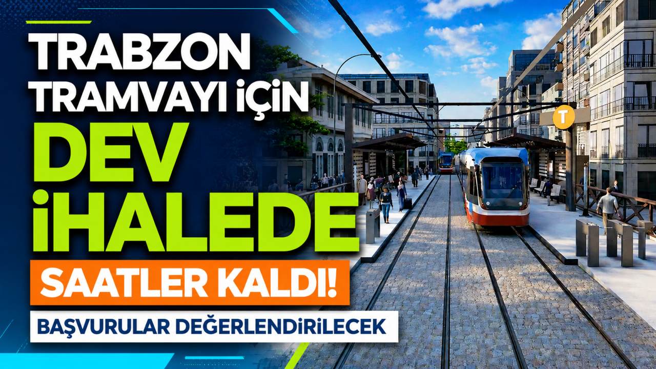 Trabzon tramvayı için dev ihalede saatler kaldı! Başvurular değerlendirilecek