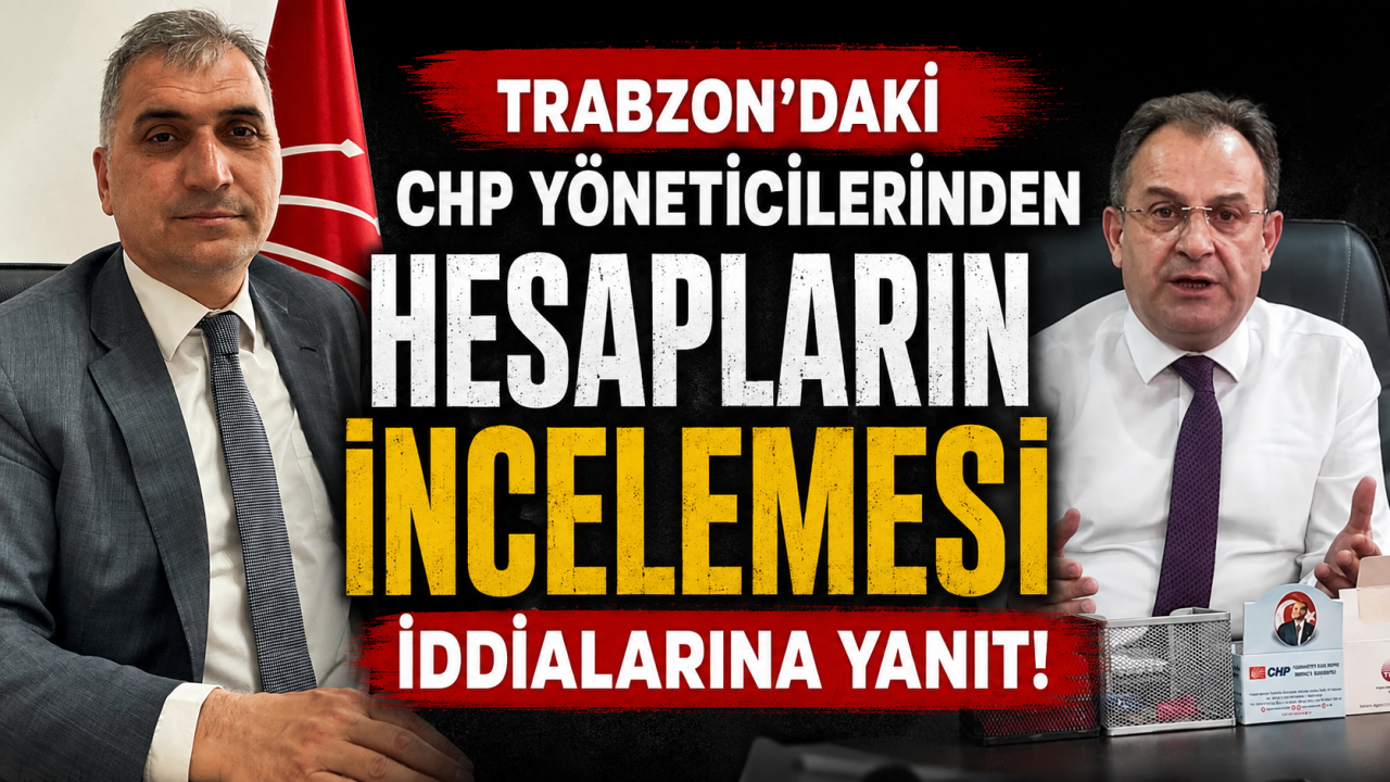 Trabzon’daki CHP yöneticilerinden hesapların incelemesi iddialarına yanıt!