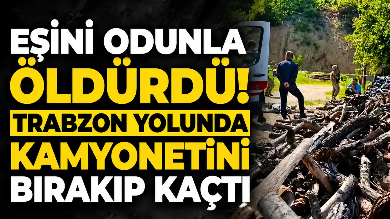 Eşini odunla öldürdü! Trabzon yolunda kamyonetini bırakıp kaçtı