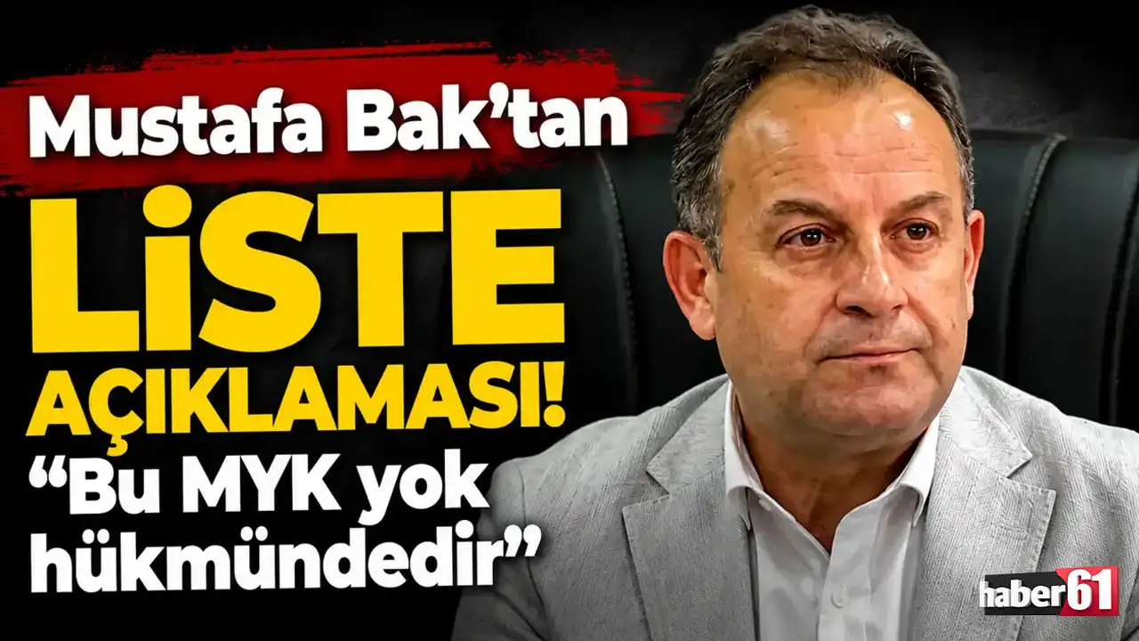 Mustafa Bak’tan liste açıklaması: "Bu MYK yok hükmündedir"