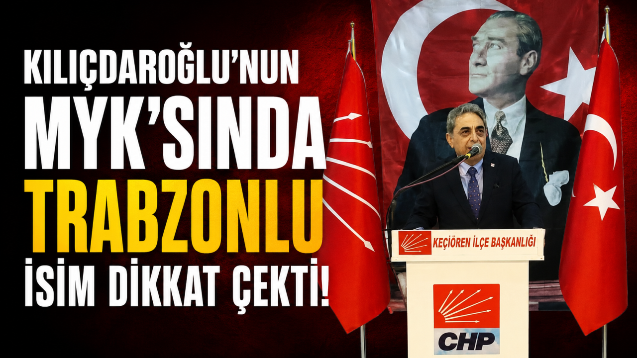 Kılıçdaroğlu’nun MYK’sında Trabzonlu isim dikkat çekti