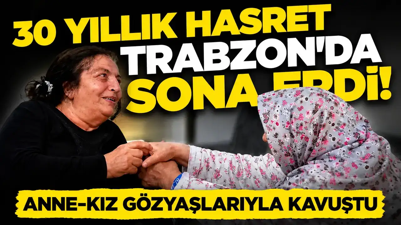 30 yıllık hasret Trabzon’da sona erdi! Anne-kız gözyaşlarıyla kavuştu