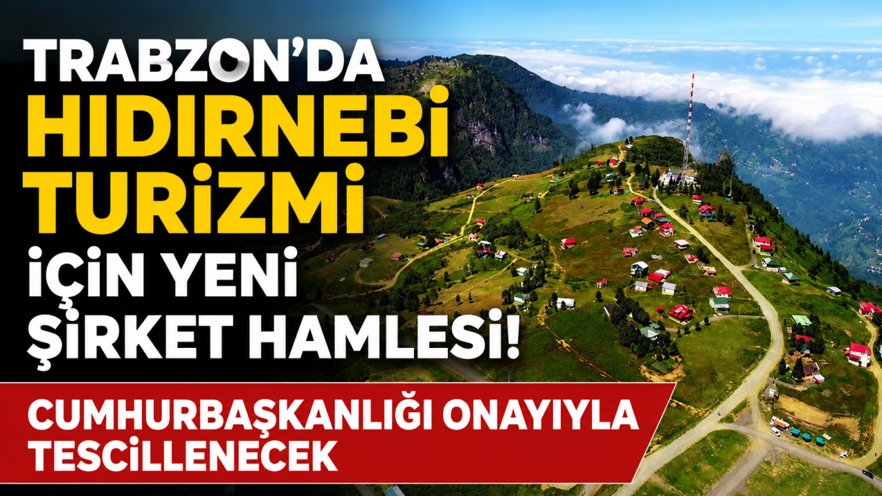 Trabzon’da Hıdırnebi turizmi için yeni şirket hamlesi! Cumhurbaşkanlığı onayıyla tescillenecek