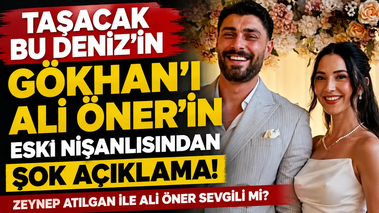 Taşacak Bu Deniz'in Gökhan'ı Ali Öner'in eski nişanlısından şok açıklama! Zeynep Atılgan ile Ali Öner sevgili mi?