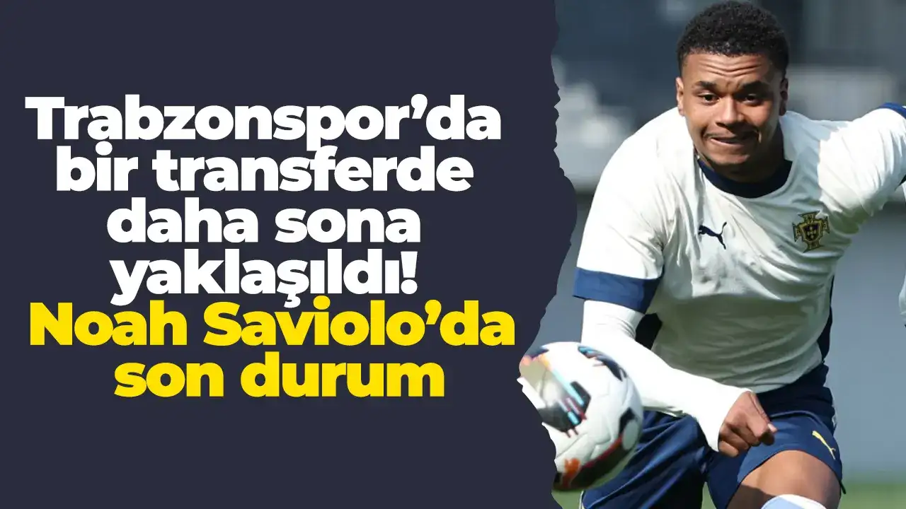 Trabzonspor’da bir transferde daha sona yaklaşıldı! Noah Saviolo’da son durum