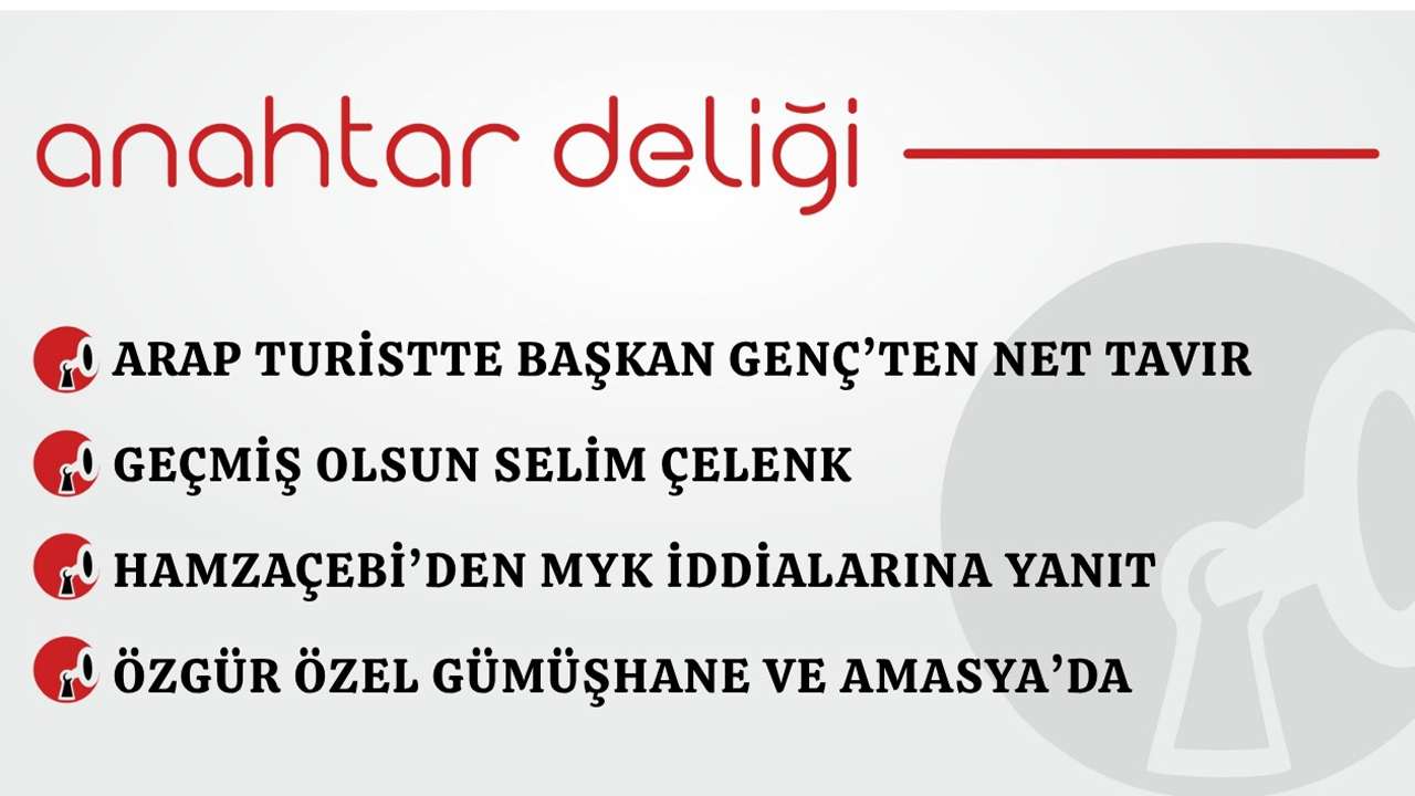 Anahtar Deliği 04.06.2026 Arap turistte başkan Genç’ten net tavır