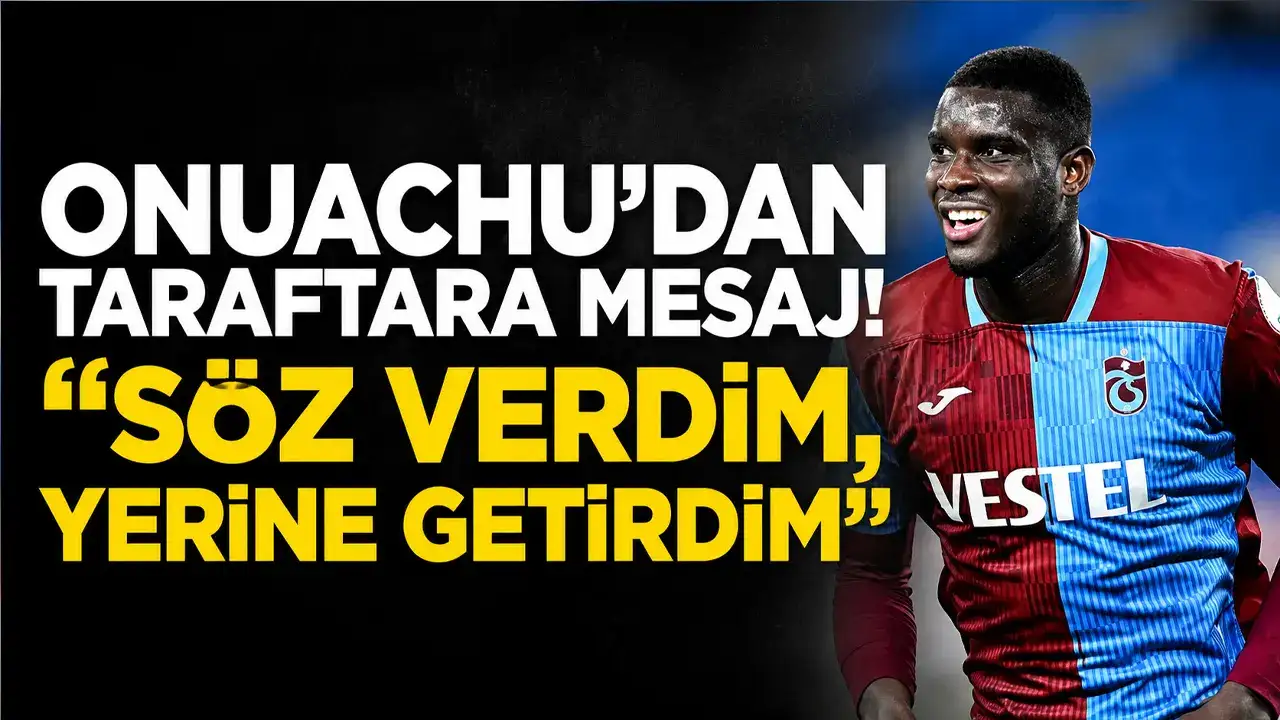 Onuachu’dan taraftara mesaj: “Söz verdim, yerine getirdim”