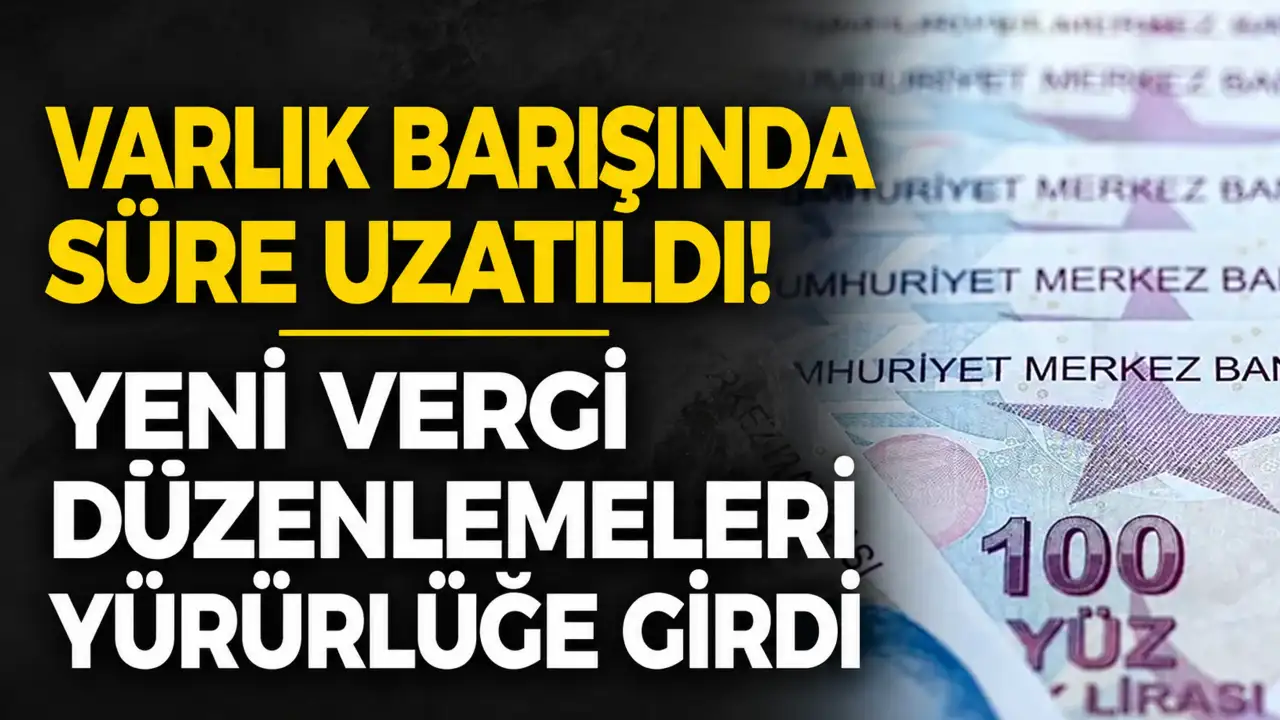 Varlık barışında süre uzatıldı! Yeni vergi düzenlemeleri yürürlüğe girdi