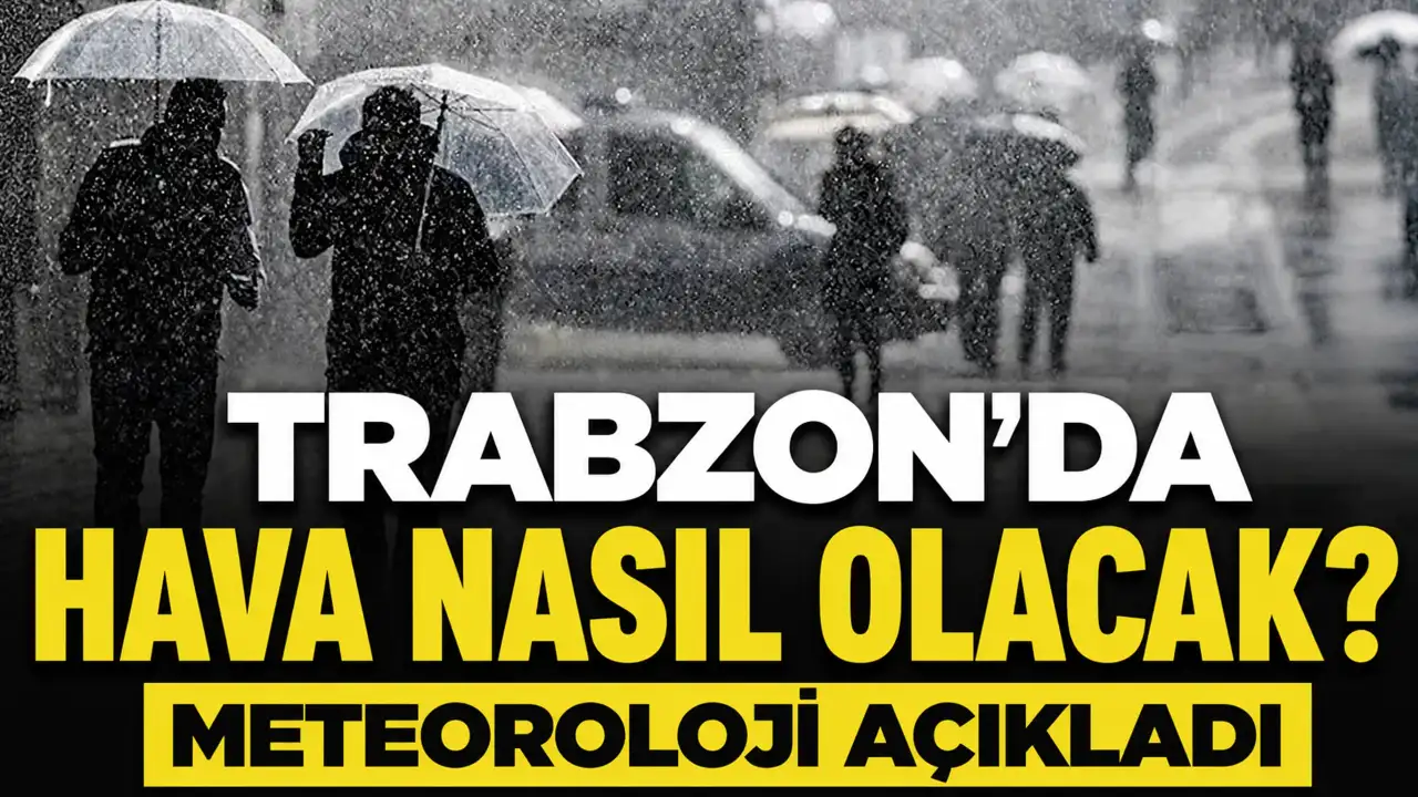 Trabzon’da hava nasıl olacak? Meteoroloji açıkladı
