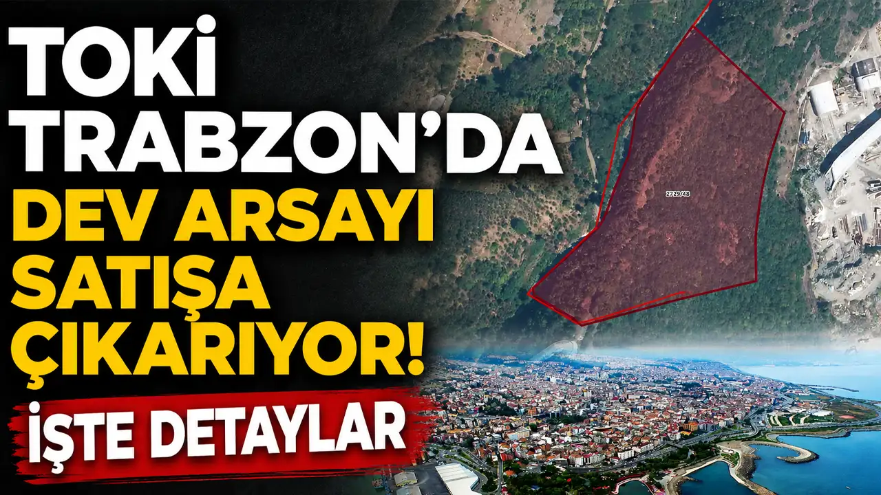 TOKİ Trabzon'da dev arsayı satışa çıkarıyor! İşte detaylar