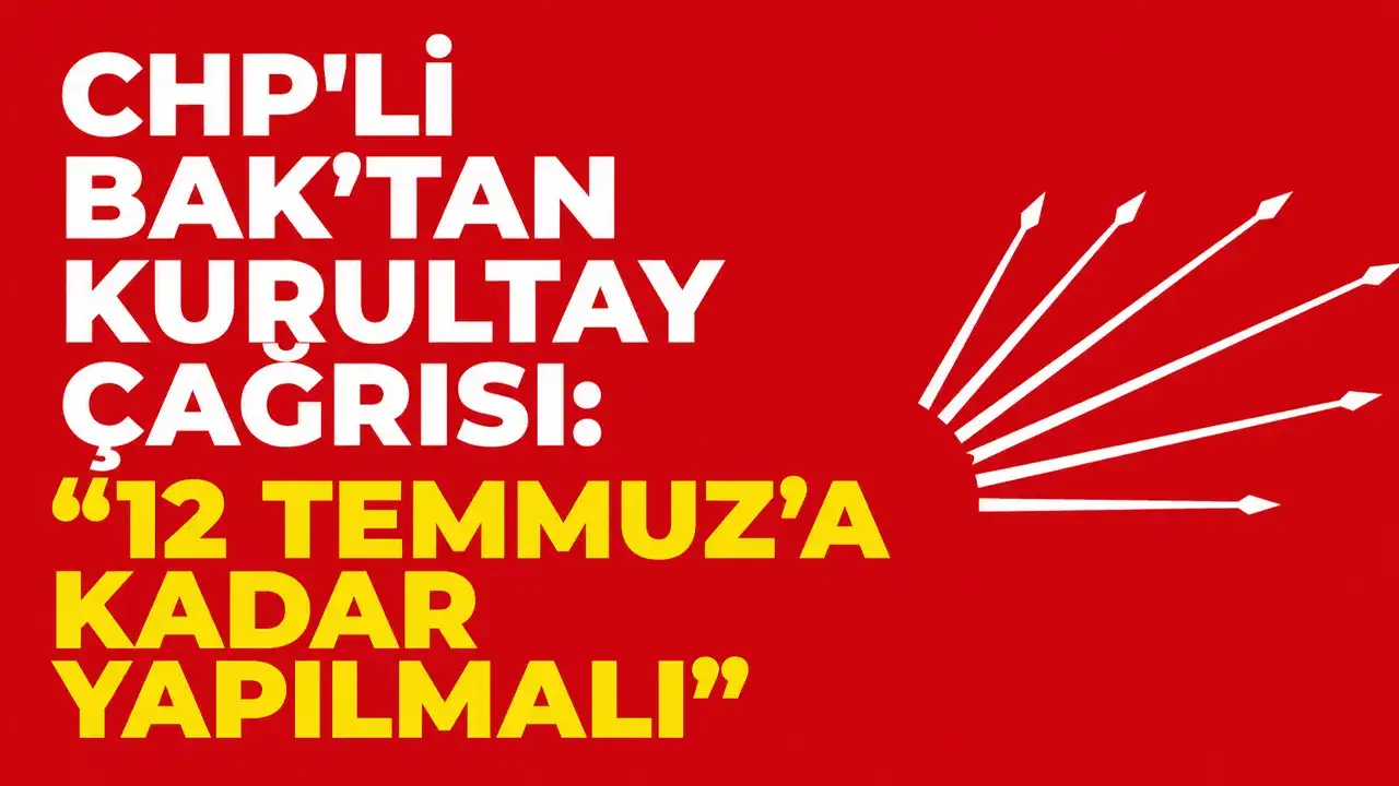 CHP’li Bak’tan kurultay çağrısı: “12 Temmuz’a kadar yapılmalı”