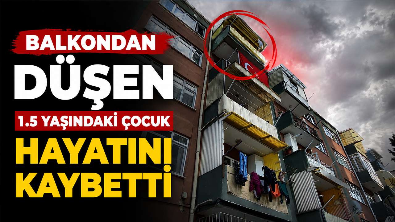 Balkondan düşen 1.5 yaşındaki çocuk hayatını kaybetti