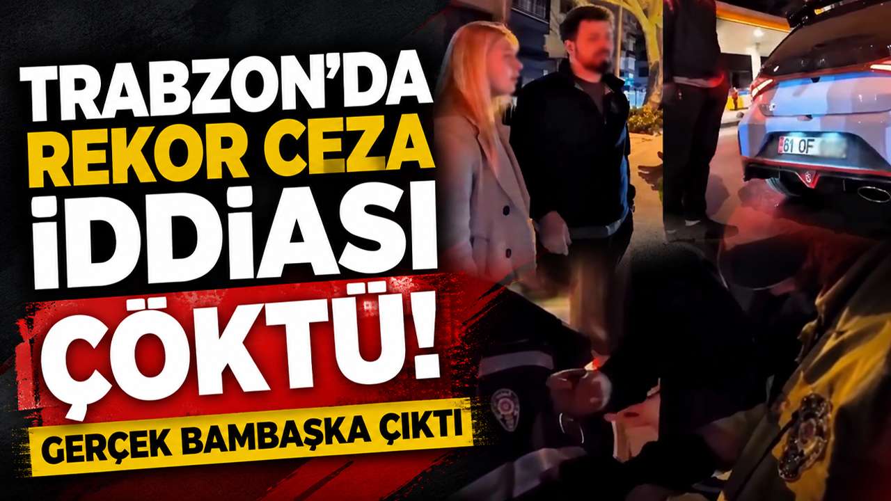 Trabzon’da rekor ceza iddiası çöktü! Gerçek bambaşka çıktı