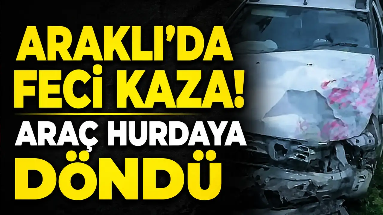 Araklı'da feci kaza! Araç hurdaya döndü
