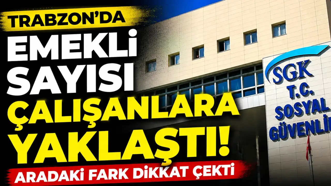 Trabzon’da emekli sayısı çalışanlara yaklaştı! Aradaki fark dikkat çekti