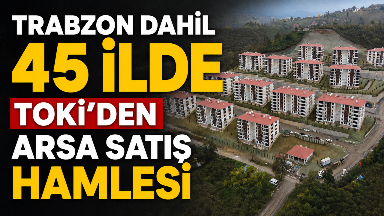 Trabzon dahil 45 ilde TOKİ'den arsa satış hamlesi