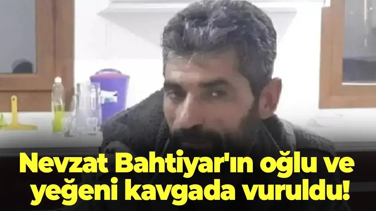 Nevzat Bahtiyar'ın oğlu ve yeğeni kavgada vuruldu!