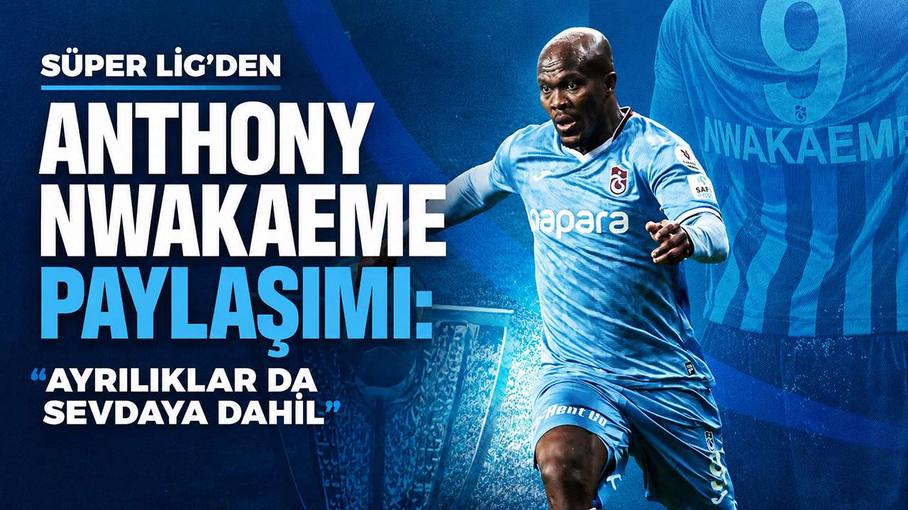 Süper Lig'den Anthony Nwakaeme paylaşımı: 