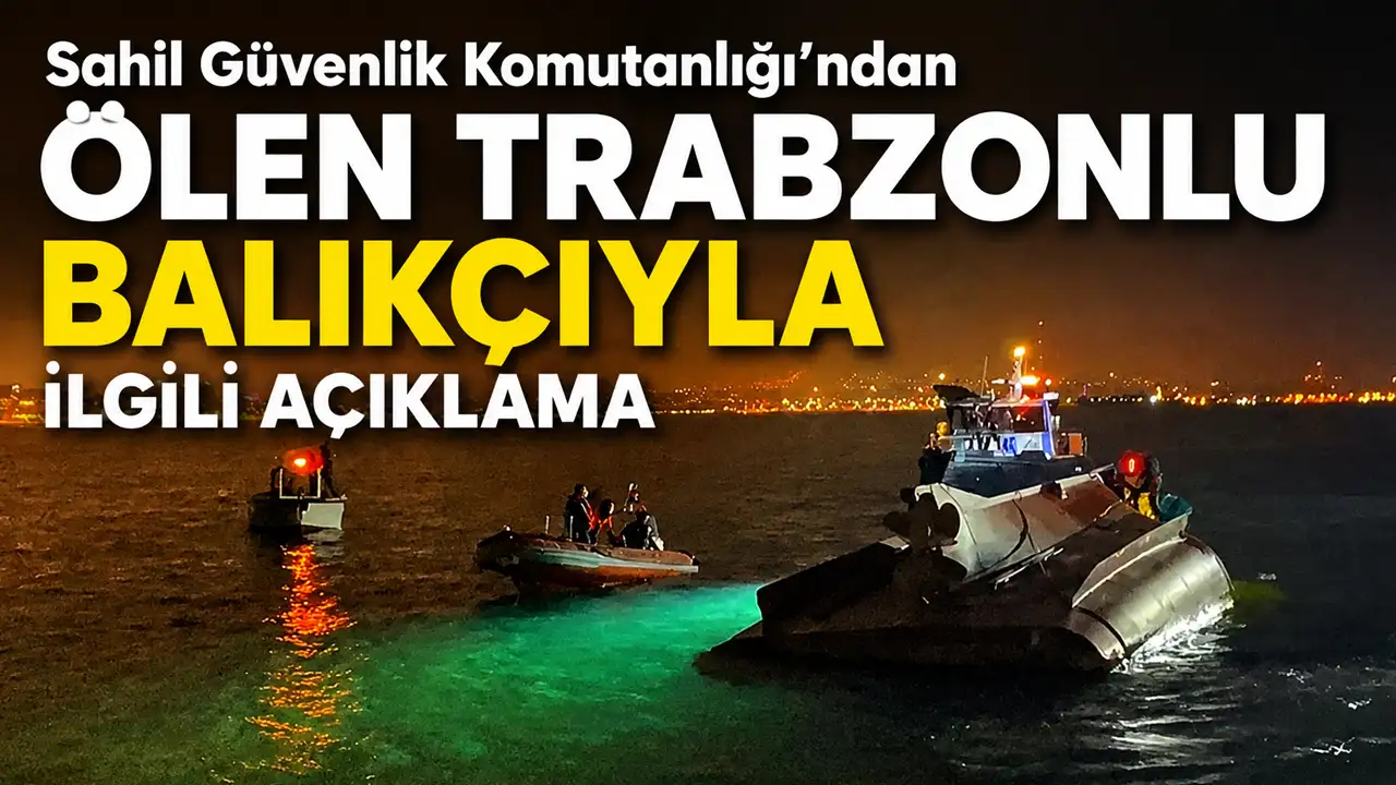 Sahil Güvenlik Komutanlığı’ndan ölen Trabzonlu balıkçıyla ilgili açıklama