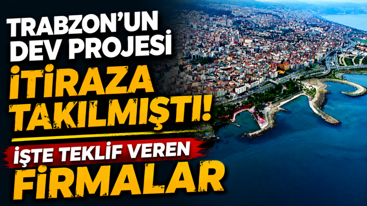 Trabzon'un dev projesi itiraza takılmıştı! İşte teklif veren firmalar