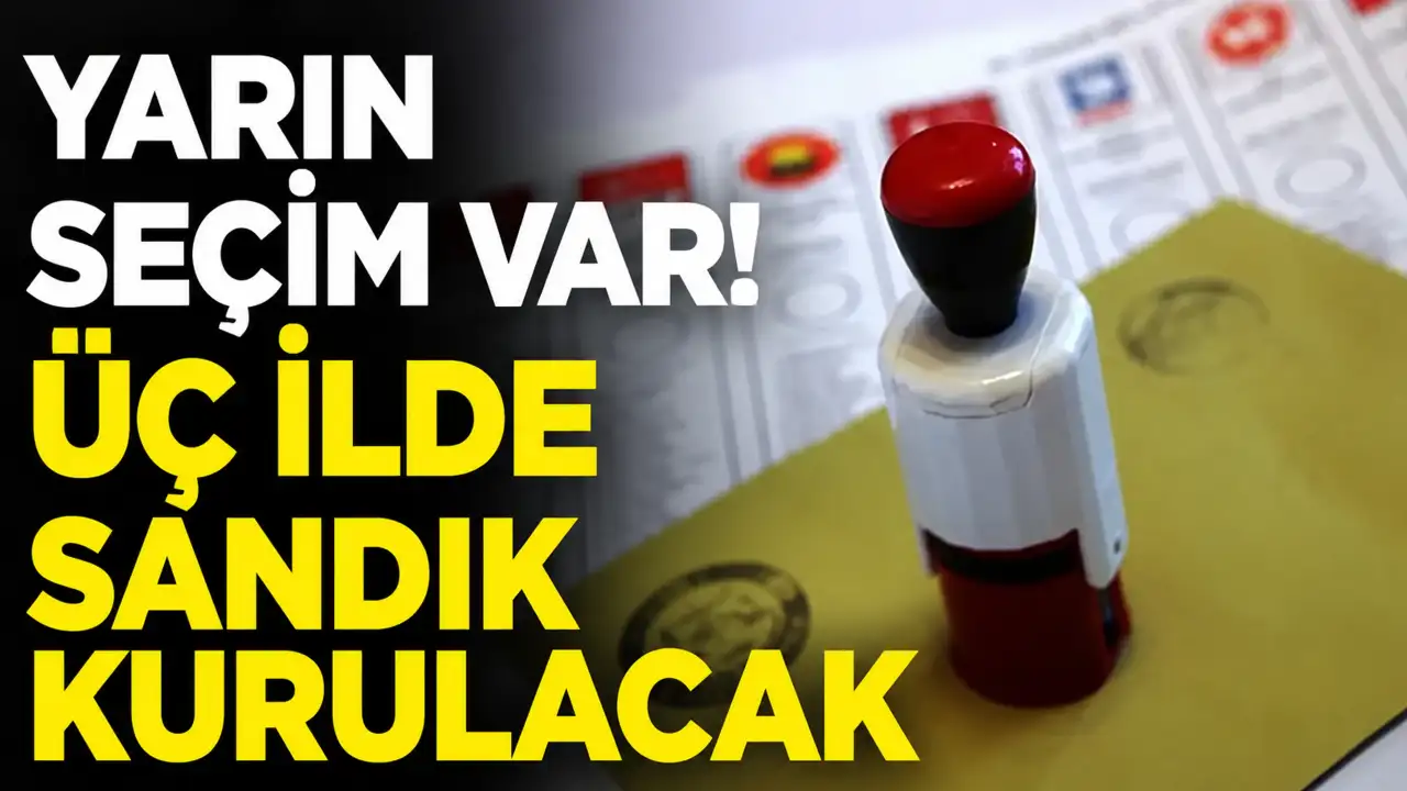 Yarın seçim var! Üç ilde sandık kurulacak