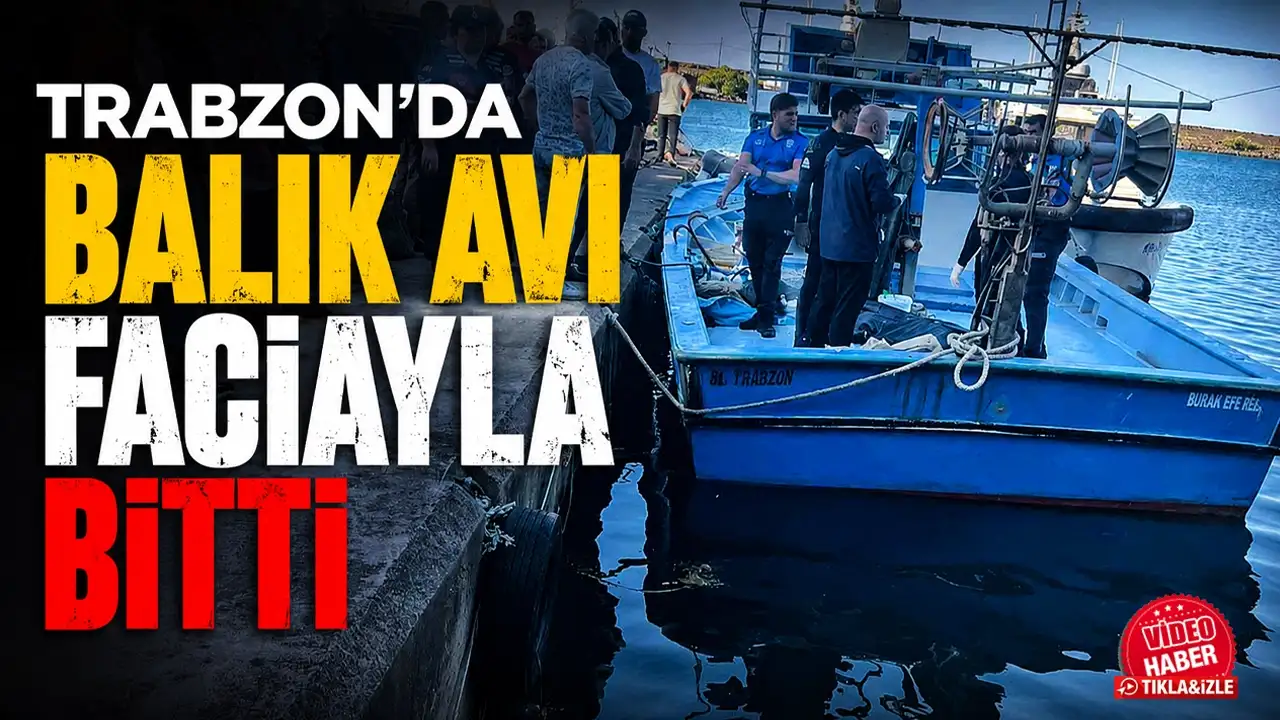 Trabzon'da balık avı faciayla bitti: Acı haber geldi