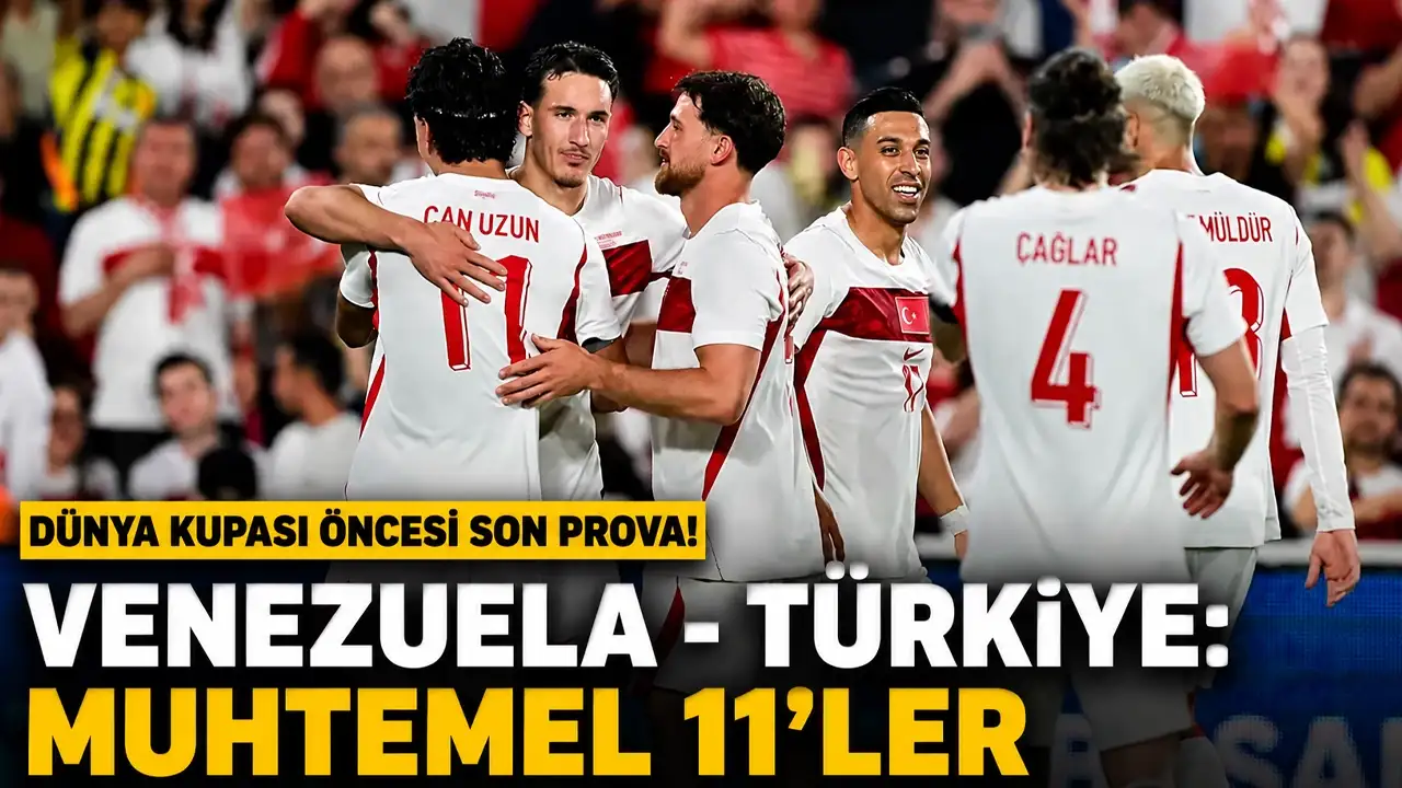 Dünya Kupası öncesi son prova! Venezuela - Türkiye: Muhtemel 11'ler