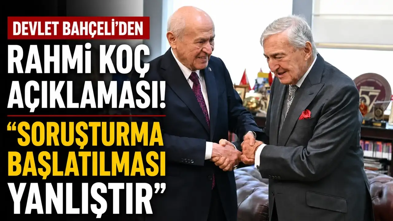 Devlet Bahçeli'den Rahmi Koç açıklaması! "Soruşturma başlatılması yanlıştır"