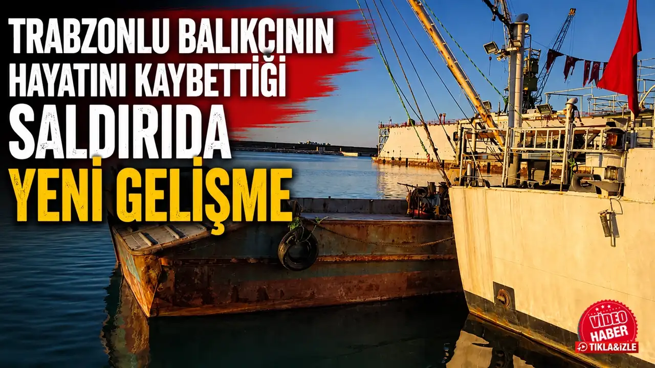 Trabzonlu balıkçının hayatını kaybettiği saldırıda yeni gelişme