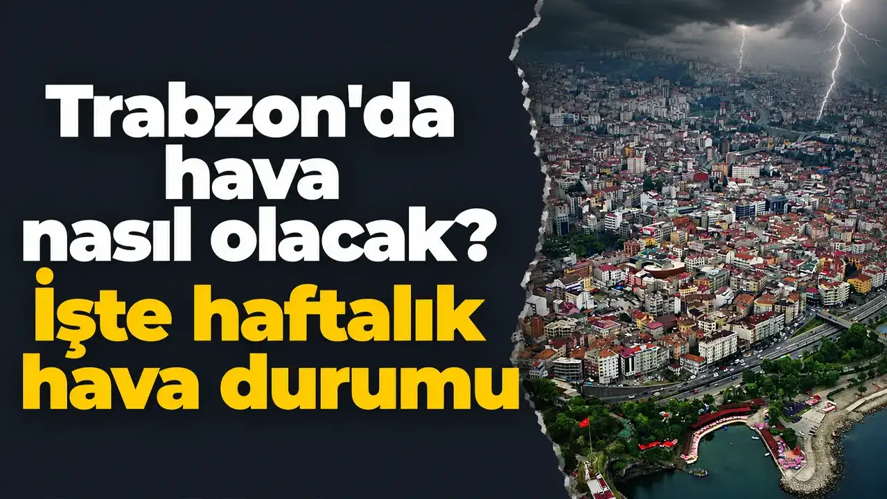 Trabzon'da hava nasıl olacak? İşte haftalık hava durumu