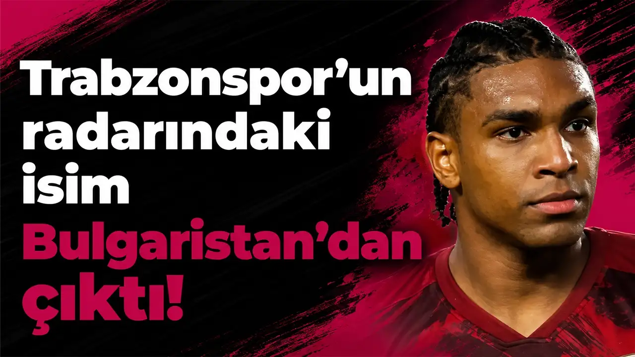 Trabzonspor'un radarındaki isim Bulgaristan'dan çıktı!